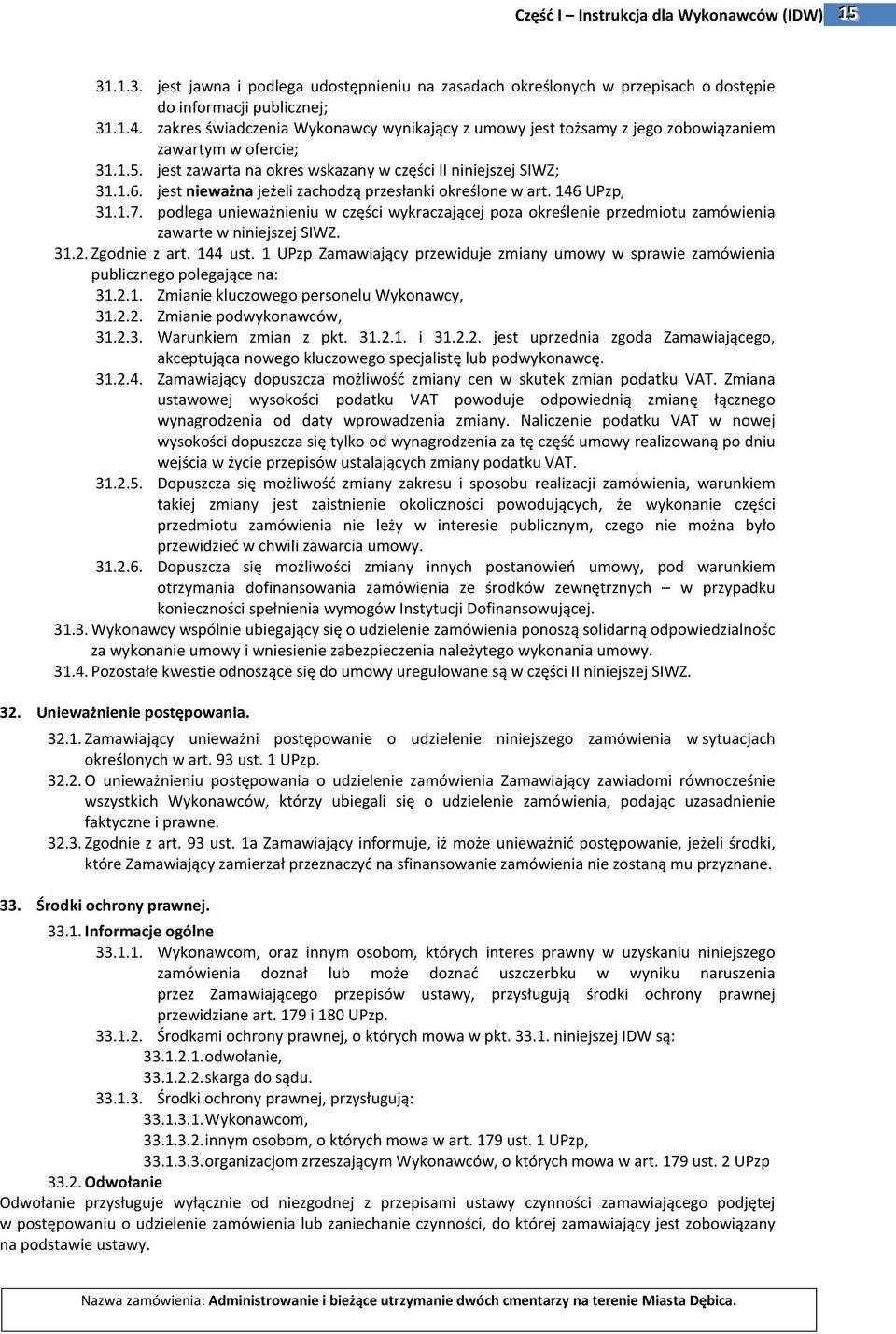 jest nieważna jeżeli zachodzą przesłanki określone w art. 146 UPzp, 31.1.7. podlega unieważnieniu w części wykraczającej poza określenie przedmiotu zamówienia zawarte w niniejszej SIWZ. 31.2.