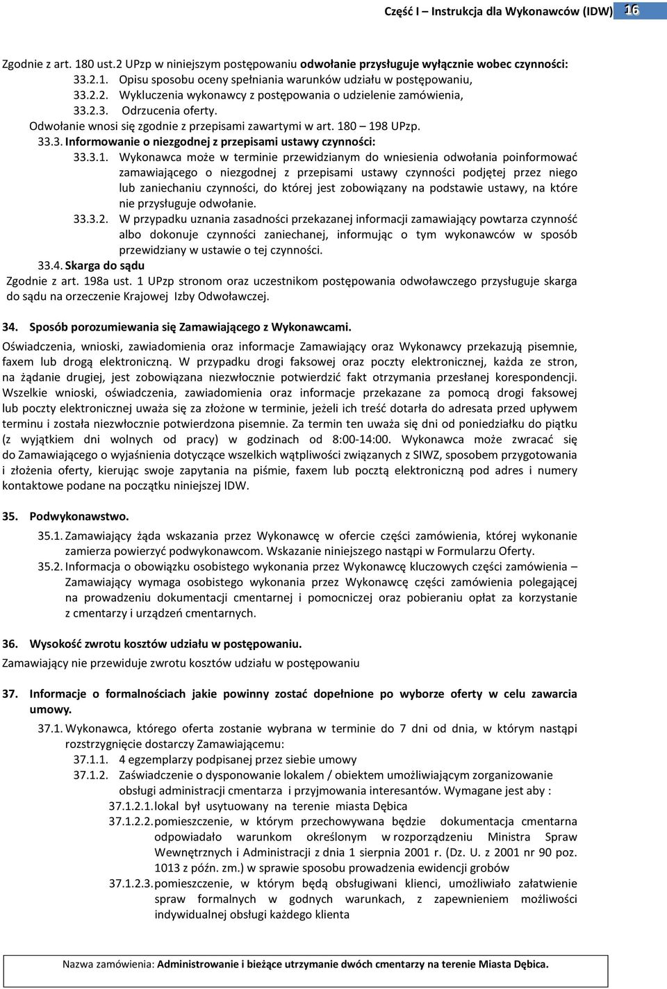 3.1. Wykonawca może w terminie przewidzianym do wniesienia odwołania poinformować zamawiającego o niezgodnej z przepisami ustawy czynności podjętej przez niego lub zaniechaniu czynności, do której