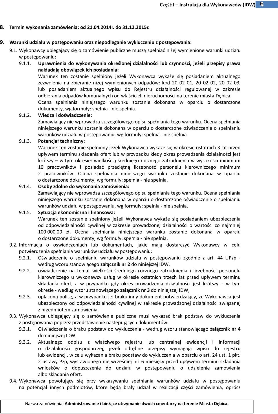 aktualnego zezwolenia na zbieranie niżej wymienionych odpadów: kod 20 02 01, 20 02 02, 20 02 03, lub posiadaniem aktualnego wpisu do Rejestru działalności regulowanej w zakresie odbierania odpadów