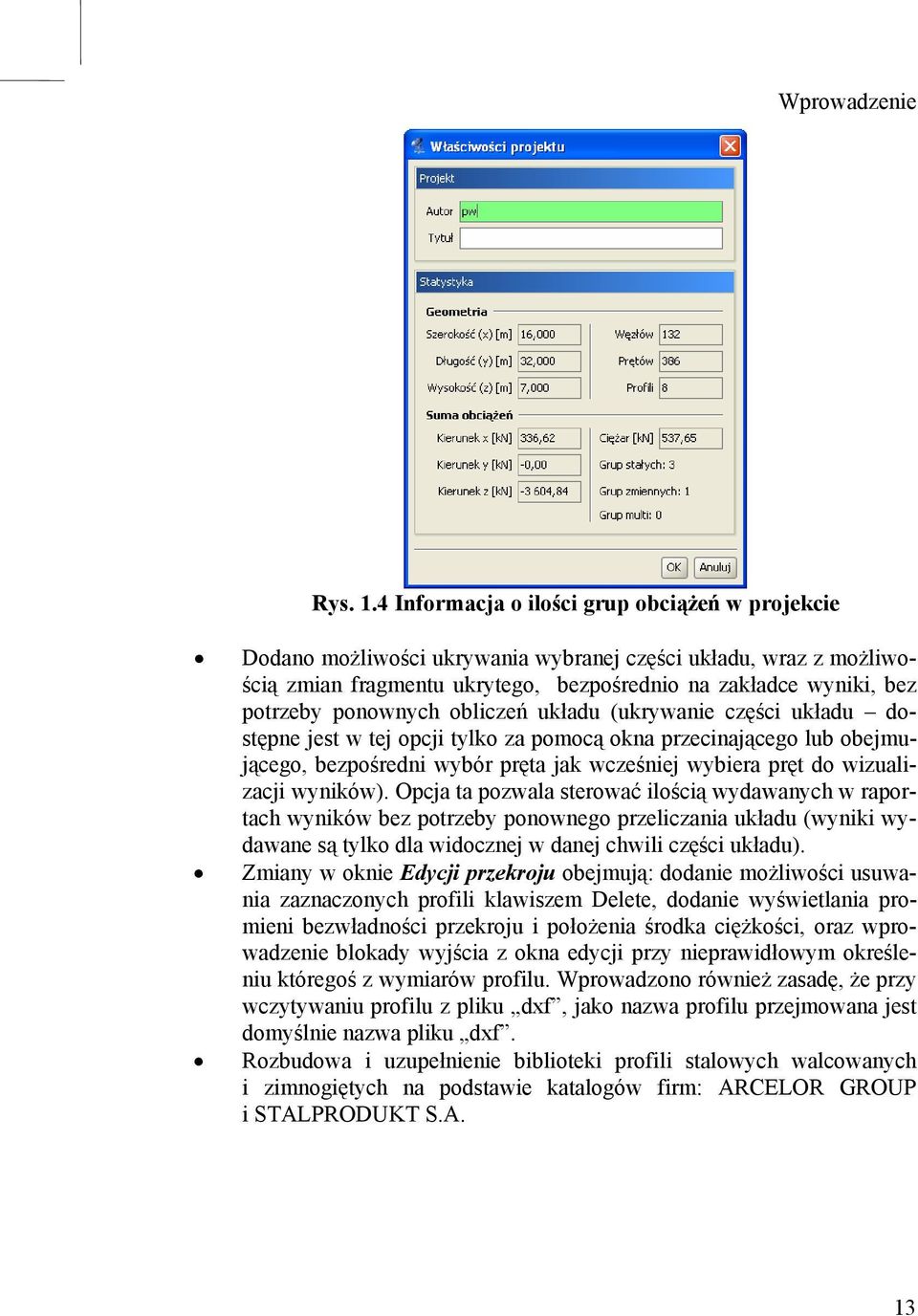 ponownych obliczeń układu (ukrywanie części układu dostępne jest w tej opcji tylko za pomocą okna przecinającego lub obejmującego, bezpośredni wybór pręta jak wcześniej wybiera pręt do wizualizacji