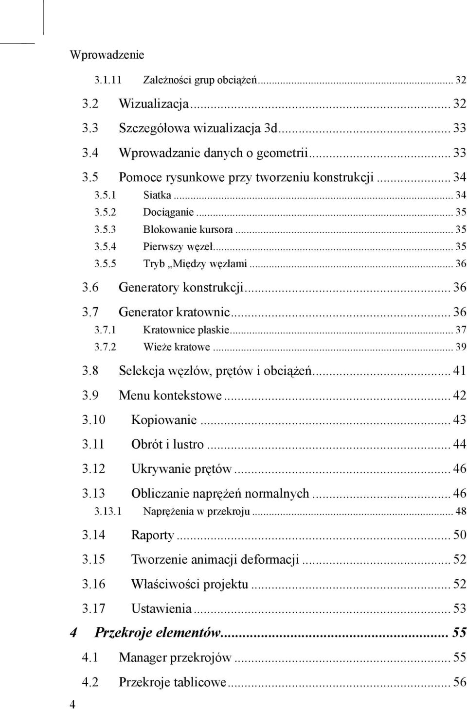 .. 36 3.7.1 Kratownice płaskie... 37 3.7.2 Wieże kratowe... 39 3.8 Selekcja węzłów, prętów i obciążeń... 41 3.9 Menu kontekstowe... 42 3.10 Kopiowanie... 43 3.11 Obrót i lustro... 44 3.