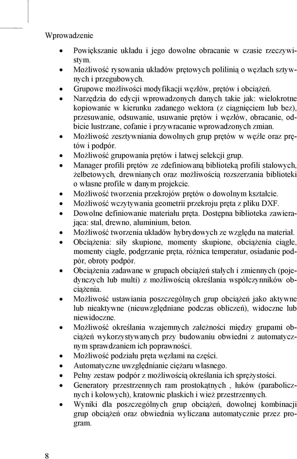 Narzędzia do edycji wprowadzonych danych takie jak: wielokrotne kopiowanie w kierunku zadanego wektora (z ciągnięciem lub bez), przesuwanie, odsuwanie, usuwanie prętów i węzłów, obracanie, odbicie