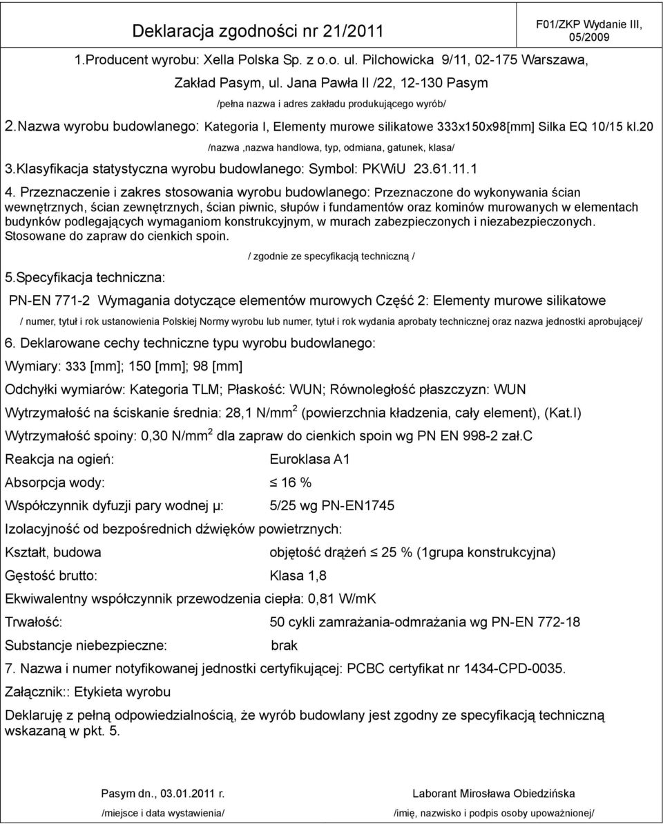 20 Wymiary: 333 [mm]; 150 [mm]; 98 [mm] Wytrzymałość na ściskanie średnia: 28,1 N/mm 2 (powierzchnia kładzenia, cały element), (Kat.