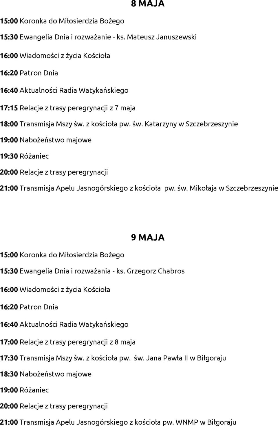 z kościoła pw. św. Katarzyny w Szczebrzeszynie 21:00 Transmisja Apelu Jasnogórskiego z kościoła pw. św. Mikołaja w Szczebrzeszynie 9 MAJA 15:30 Ewangelia Dnia i rozważania - ks.