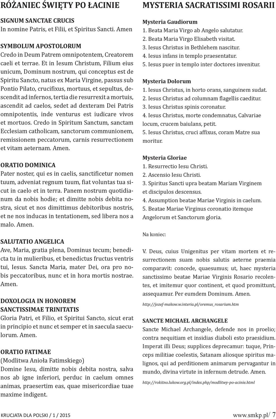 infernos, tertia die resurrexit a mortuis, ascendit ad caelos, sedet ad dexteram Dei Patris omnipotentis, inde venturus est iudicare vivos et mortuos.