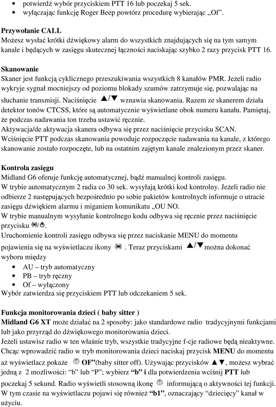 Skanowanie Skaner jest funkcją cyklicznego przeszukiwania wszystkich 8 kanałów PMR. Jeżeli radio wykryje sygnał mocniejszy od poziomu blokady szumów zatrzymuje się, pozwalając na słuchanie transmisji.