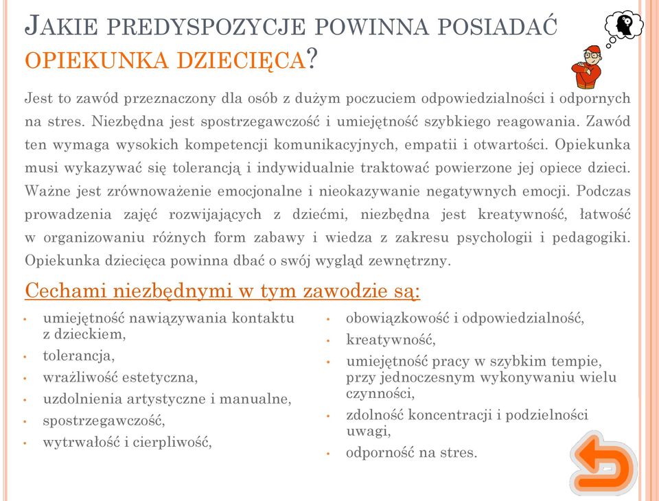 Opiekunka musi wykazywać się tolerancją i indywidualnie traktować powierzone jej opiece dzieci. Ważne jest zrównoważenie emocjonalne i nieokazywanie negatywnych emocji.