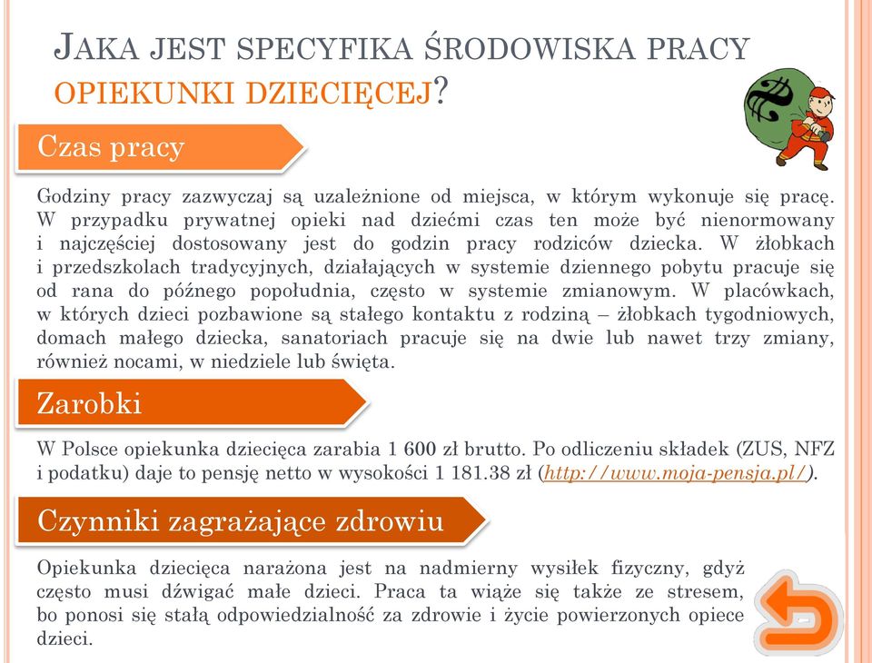 W żłobkach i przedszkolach tradycyjnych, działających w systemie dziennego pobytu pracuje się od rana do późnego popołudnia, często w systemie zmianowym.