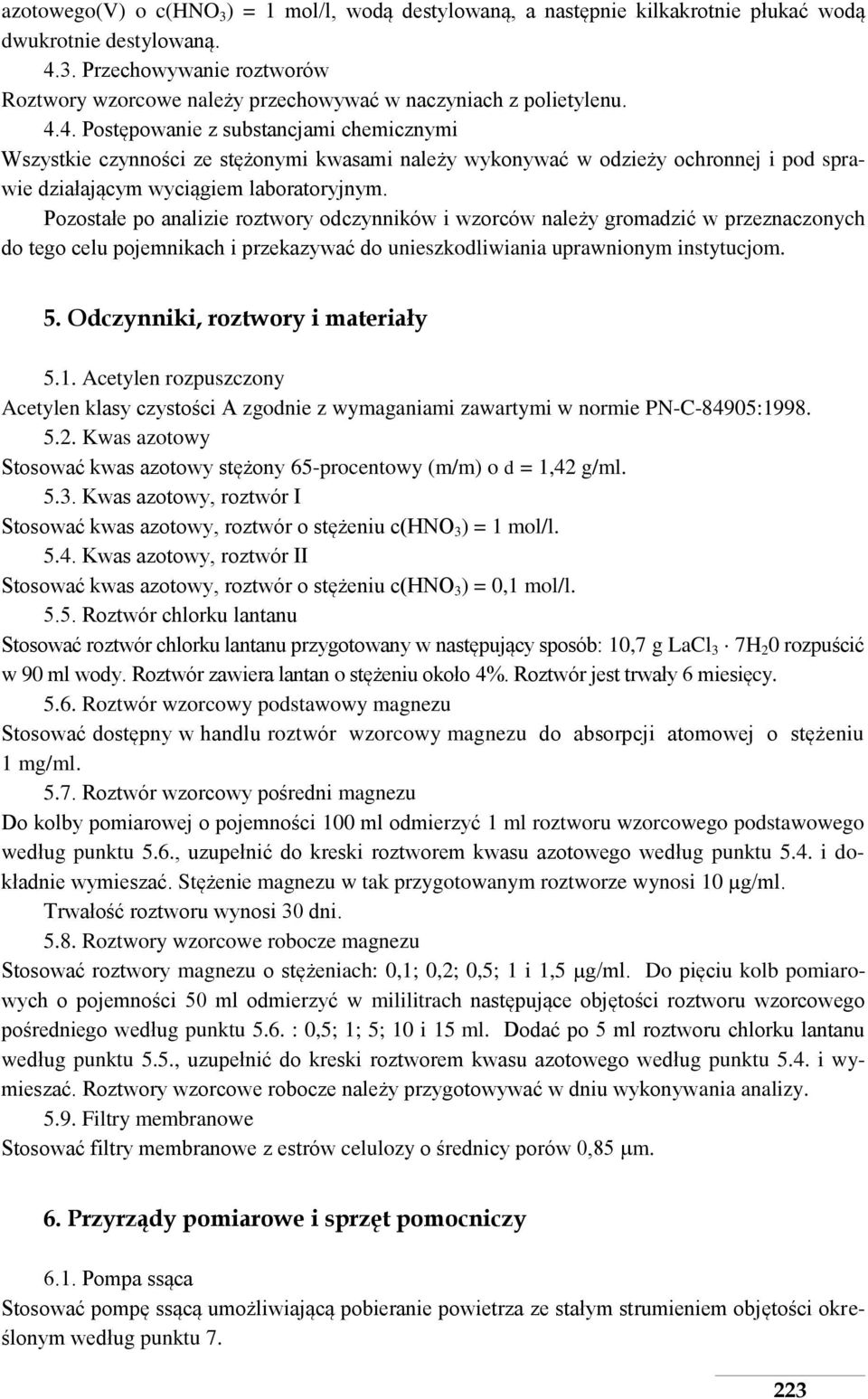 Pozostałe po analizie roztwory odczynników i wzorców należy gromadzić w przeznaczonych do tego celu pojemnikach i przekazywać do unieszkodliwiania uprawnionym instytucjom. 5.