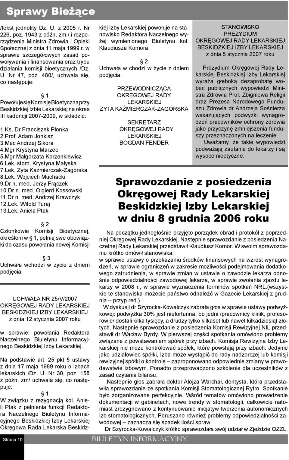 480/, uchwala się, co następuje: Powołuje się Komisję Bioetyczną przy Beskidzkiej Izbie Lekarskiej na okres III kadencji 2007-2009, w składzie: 1.Ks. Dr Franciszek Płonka 2.Prof. Adam Jonkisz 3.