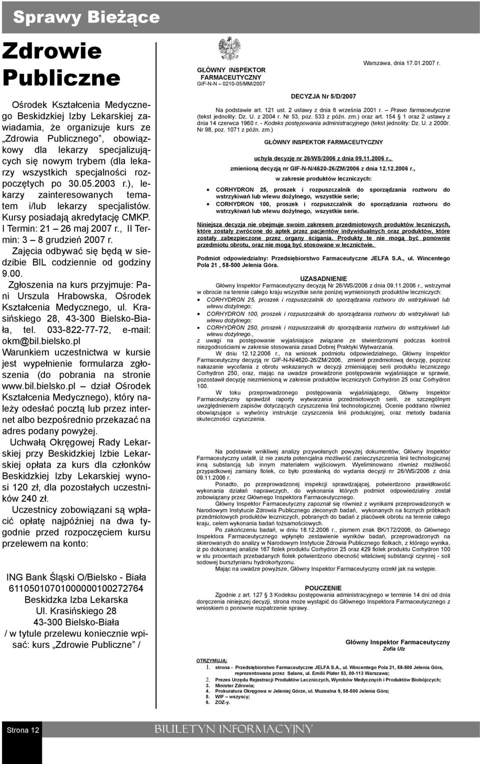 , II Termin: 3 8 grudzień 2007 r. Zajęcia odbywać się będą w siedzibie BIL codziennie od godziny 9.00. Zgłoszenia na kurs przyjmuje: Pani Urszula Hrabowska, Ośrodek Kształcenia Medycznego, ul.