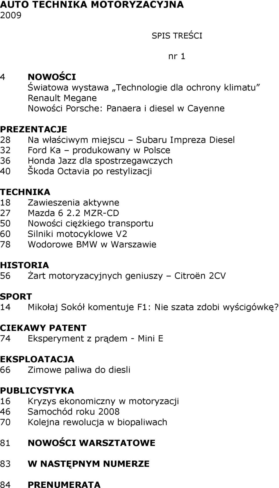 2 MZR-CD 50 Nowości cięŝkiego transportu 60 Silniki motocyklowe V2 78 Wodorowe BMW w Warszawie 56 śart motoryzacyjnych geniuszy Citroën 2CV 14 Mikołaj Sokół komentuje F1: Nie szata zdobi