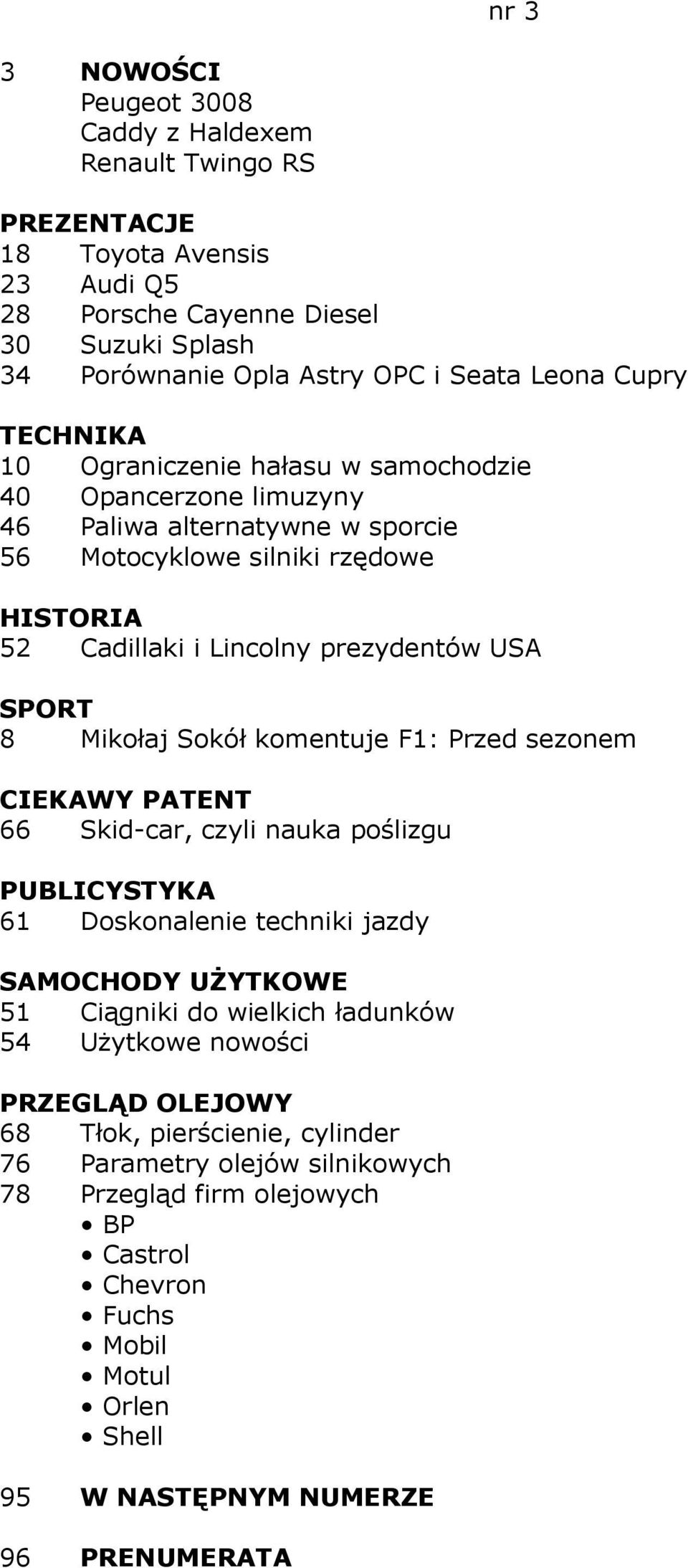 Sokół komentuje F1: Przed sezonem 66 Skid-car, czyli nauka poślizgu 61 Doskonalenie techniki jazdy SAMOCHODY UśYTKOWE 51 Ciągniki do wielkich ładunków 54 UŜytkowe nowości PRZEGLĄD