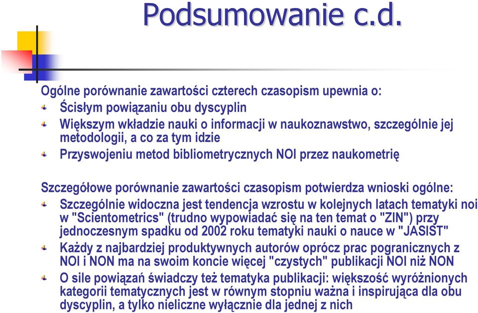 latach tematyki noi w "Scientometrics" (trudno wypowiadać się na ten temat o "ZIN") przy jednoczesnym spadku od 2002 roku tematyki nauki o nauce w "JASIST" Każdy z najbardziej produktywnych autorów