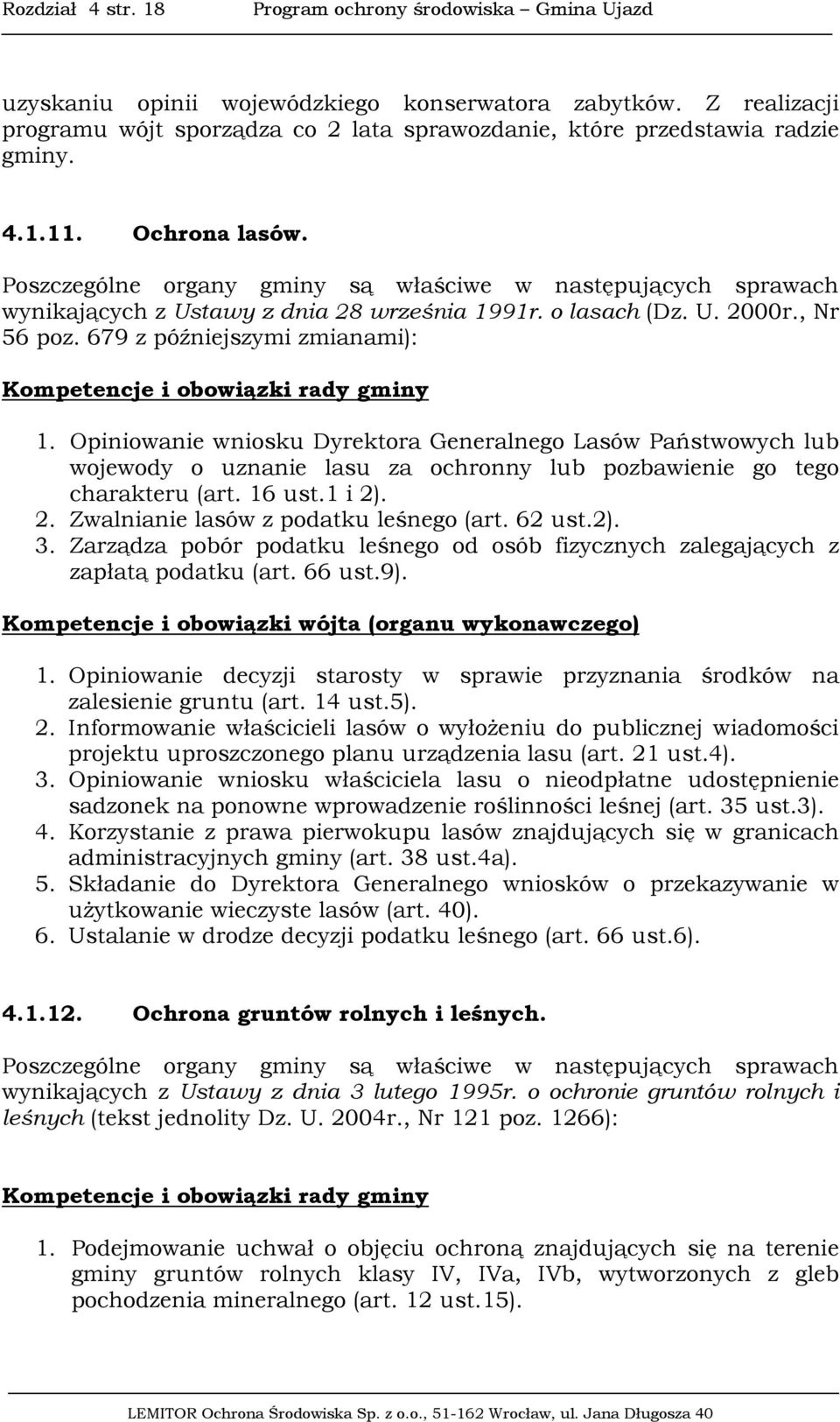 Poszczególne organy gminy są właściwe w następujących sprawach wynikających z Ustawy z dnia 28 września 1991r. o lasach (Dz. U. 2000r., Nr 56 poz.