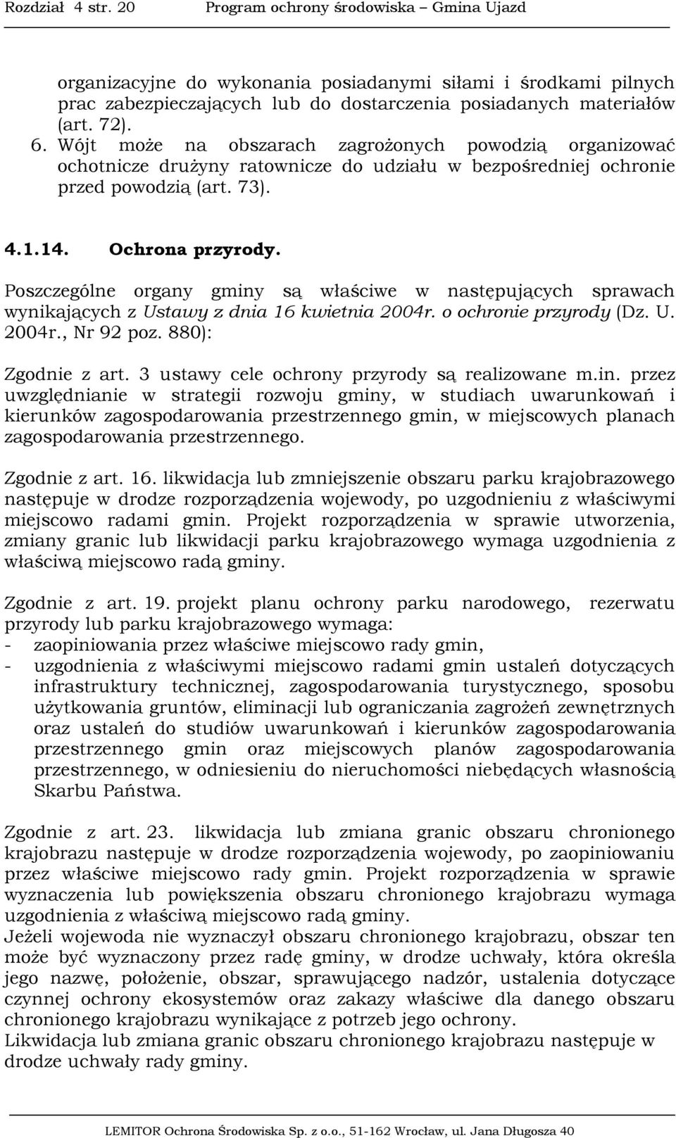 Poszczególne organy gminy są właściwe w następujących sprawach wynikających z Ustawy z dnia 16 kwietnia 2004r. o ochronie przyrody (Dz. U. 2004r., Nr 92 poz. 880): Zgodnie z art.