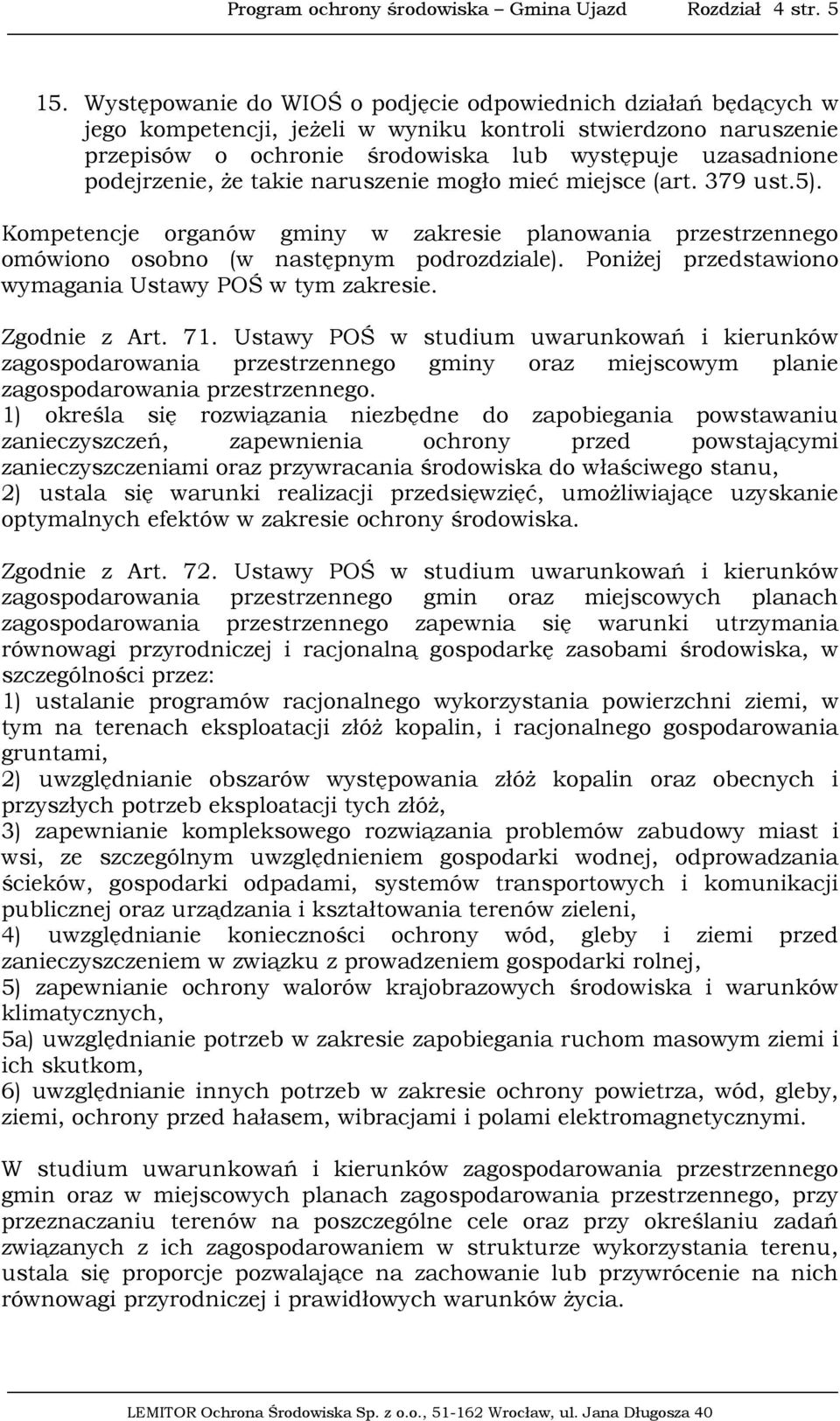 podejrzenie, Ŝe takie naruszenie mogło mieć miejsce (art. 379 ust.5). Kompetencje organów gminy w zakresie planowania przestrzennego omówiono osobno (w następnym podrozdziale).