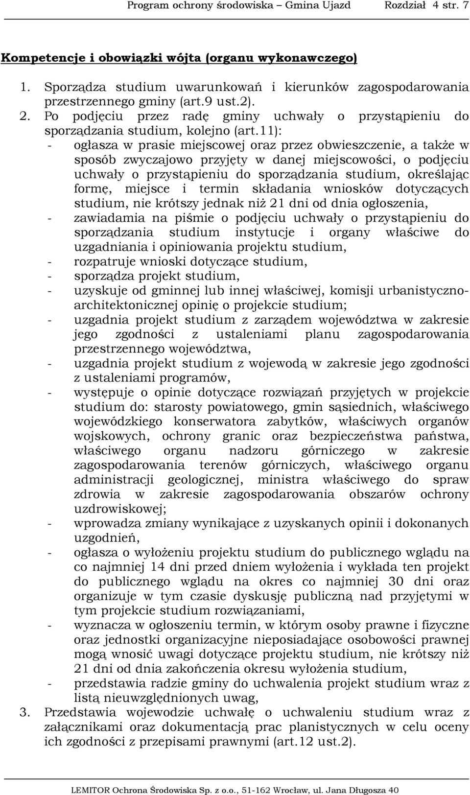 11): - ogłasza w prasie miejscowej oraz przez obwieszczenie, a takŝe w sposób zwyczajowo przyjęty w danej miejscowości, o podjęciu uchwały o przystąpieniu do sporządzania studium, określając formę,