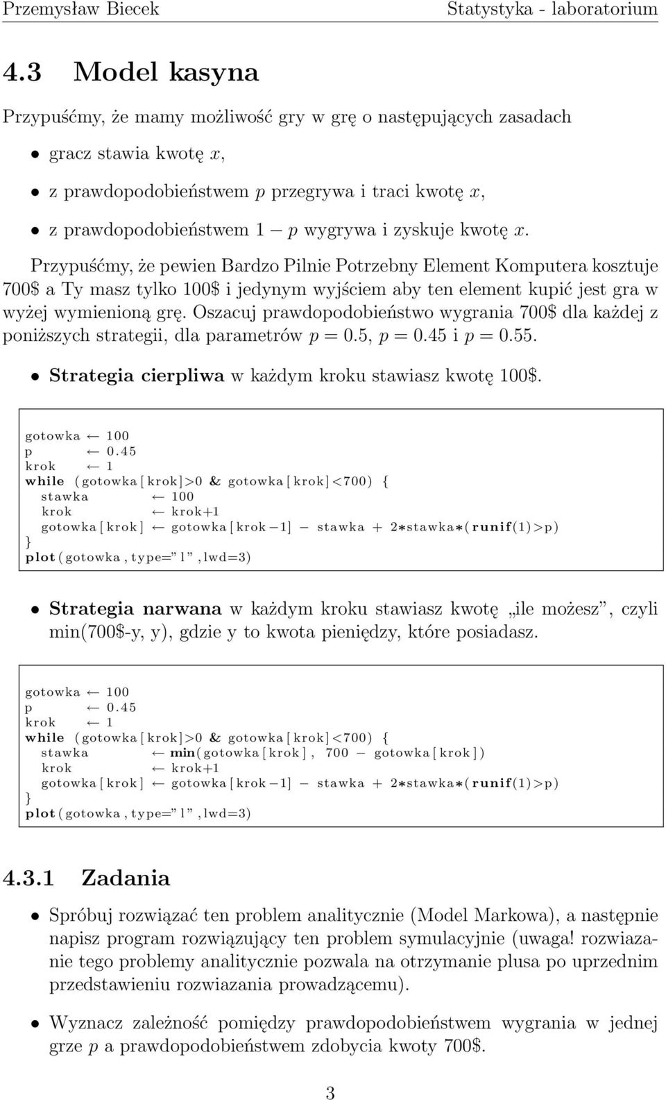 Oszacuj prawdopodobieństwo wygrania 700$ dla każdej z poniższych strategii, dla parametrów p = 0.5, p = 0.45 i p = 0.55. Strategia cierpliwa w każdym kroku stawiasz kwotę 100$. gotowka 100 p 0.