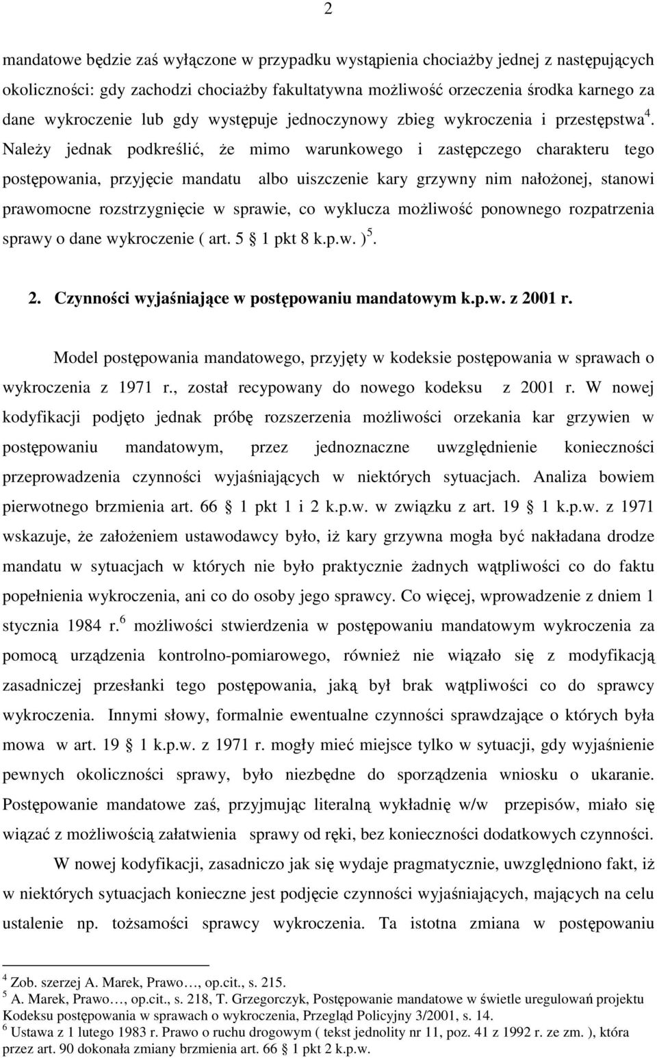 Należy jednak podkreślić, że mimo warunkowego i zastępczego charakteru tego postępowania, przyjęcie mandatu albo uiszczenie kary grzywny nim nałożonej, stanowi prawomocne rozstrzygnięcie w sprawie,