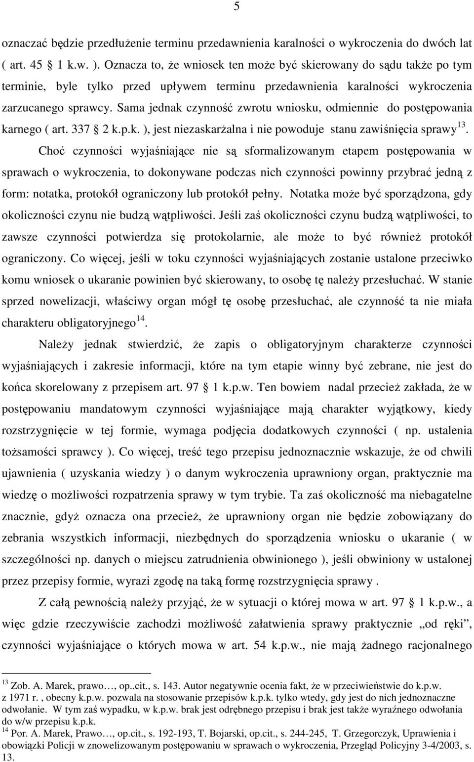 Sama jednak czynność zwrotu wniosku, odmiennie do postępowania karnego ( art. 337 2 k.p.k. ), jest niezaskarżalna i nie powoduje stanu zawiśnięcia sprawy 13.