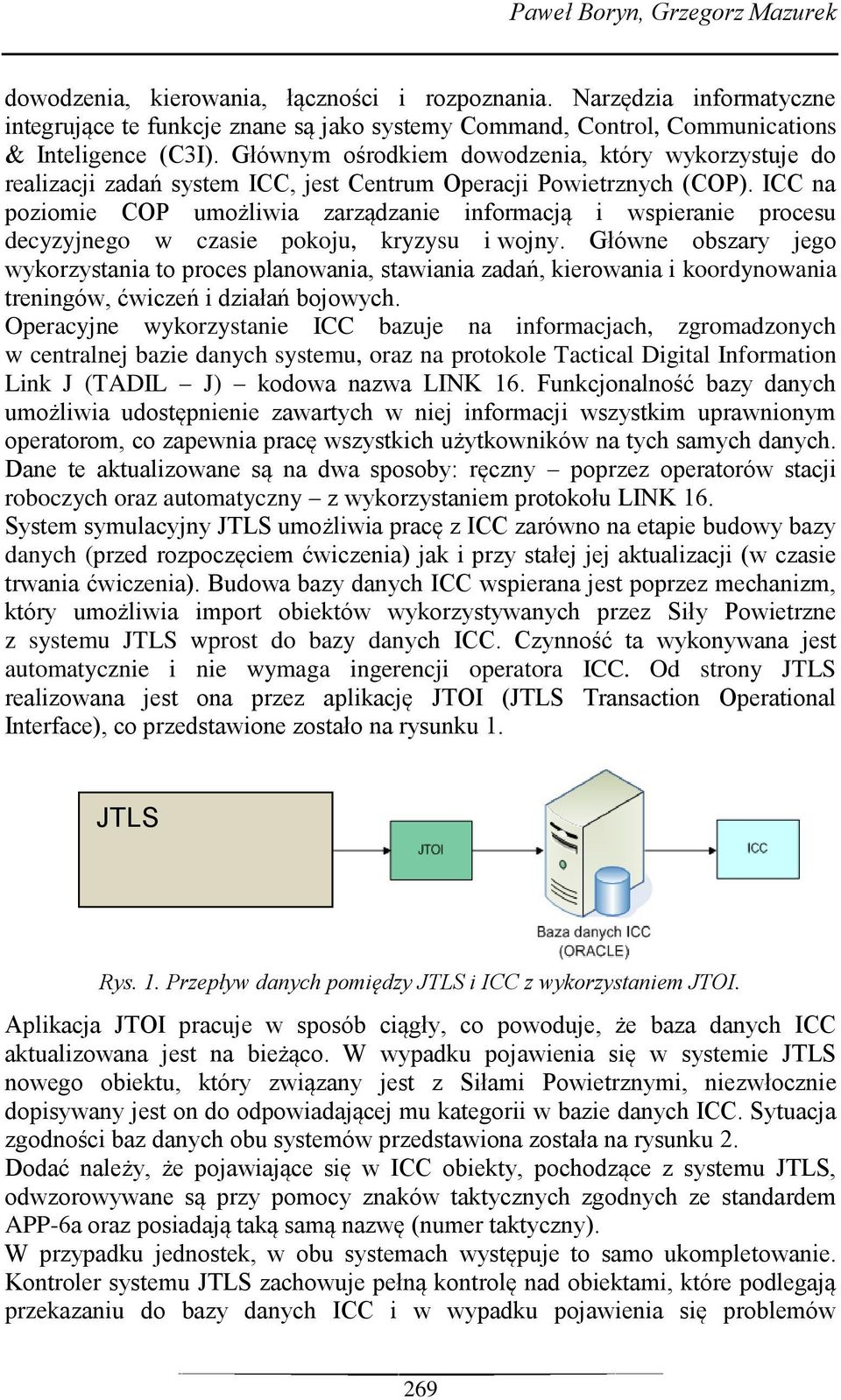 Głównym ośrodkiem dowodzenia, który wykorzystuje do realizacji zadań system ICC, jest Centrum Operacji Powietrznych (COP).