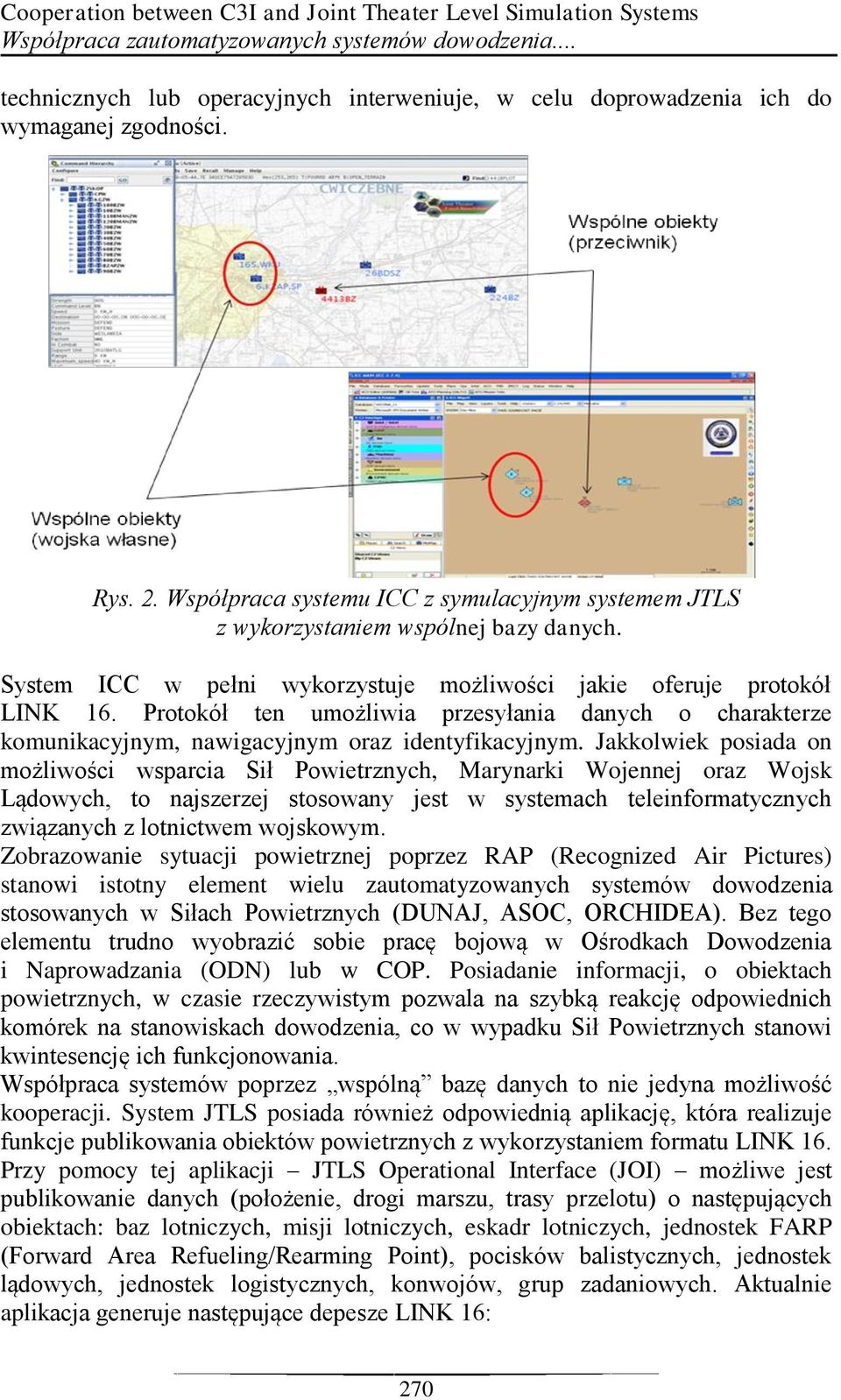 System ICC w pełni wykorzystuje możliwości jakie oferuje protokół LINK 16. Protokół ten umożliwia przesyłania danych o charakterze komunikacyjnym, nawigacyjnym oraz identyfikacyjnym.