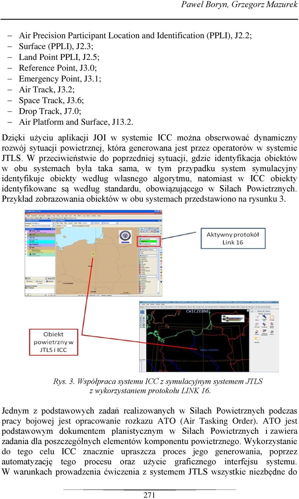 W przeciwieństwie do poprzedniej sytuacji, gdzie identyfikacja obiektów w obu systemach była taka sama, w tym przypadku system symulacyjny identyfikuje obiekty według własnego algorytmu, natomiast w