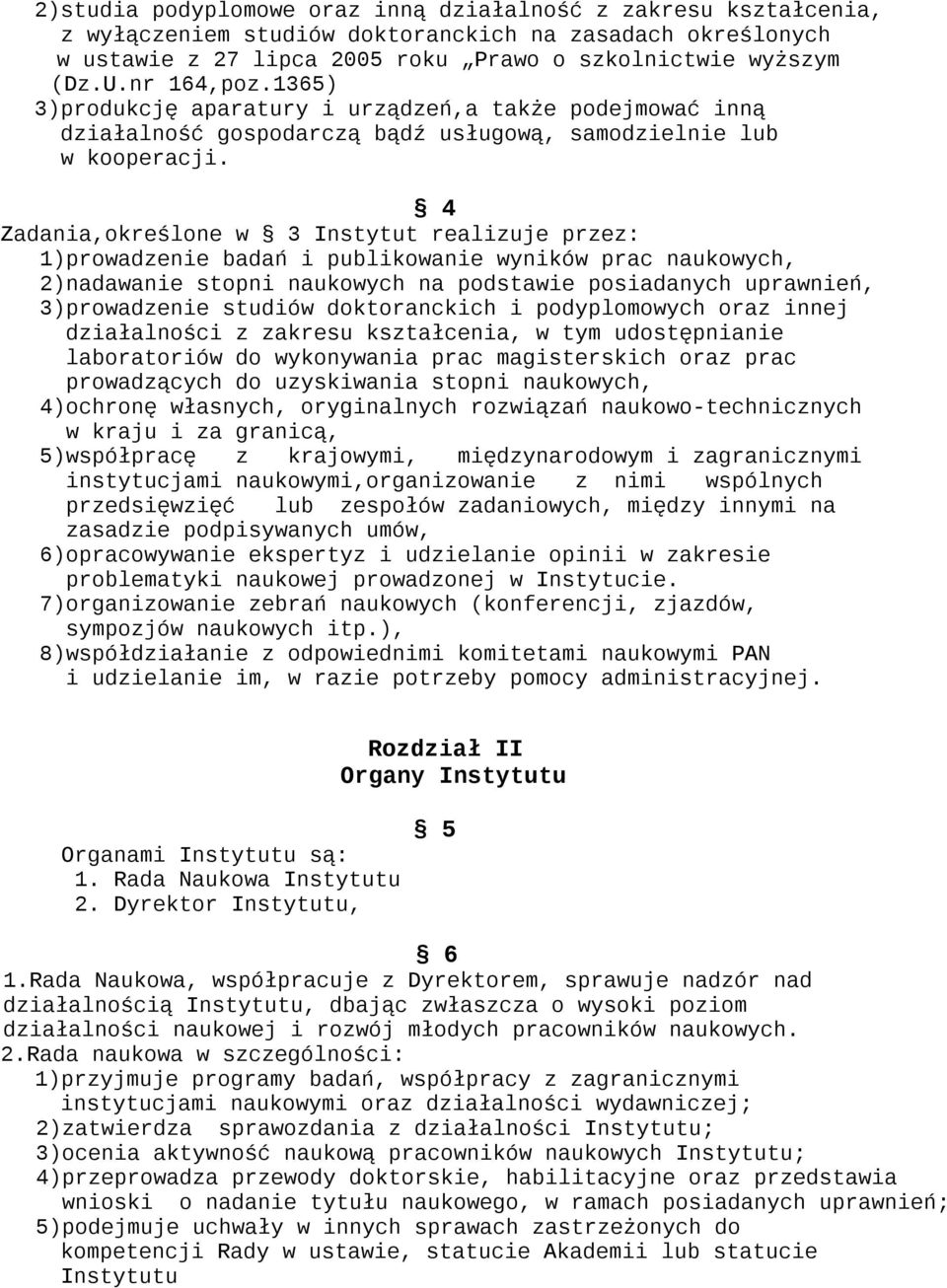 4 Zadania,określone w 3 Instytut realizuje przez: 1)prowadzenie badań i publikowanie wyników prac naukowych, 2)nadawanie stopni naukowych na podstawie posiadanych uprawnień, 3)prowadzenie studiów