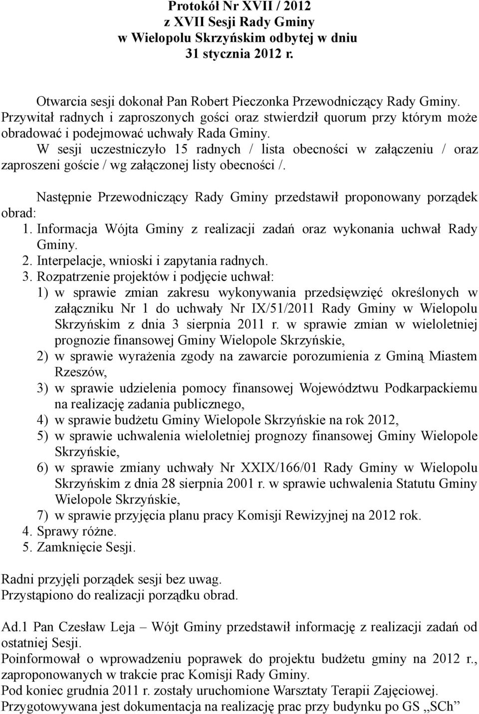 W sesji uczestniczyło 15 radnych / lista obecności w załączeniu / oraz zaproszeni goście / wg załączonej listy obecności /.