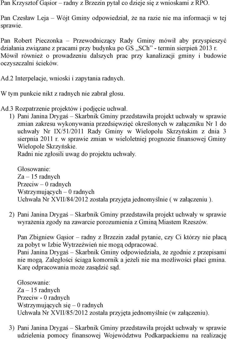 Mówił również o prowadzeniu dalszych prac przy kanalizacji gminy i budowie oczyszczalni ścieków. Ad.2 Interpelacje, wnioski i zapytania radnych. W tym punkcie nikt z radnych nie zabrał głosu. Ad.3 Rozpatrzenie projektów i podjęcie uchwał.