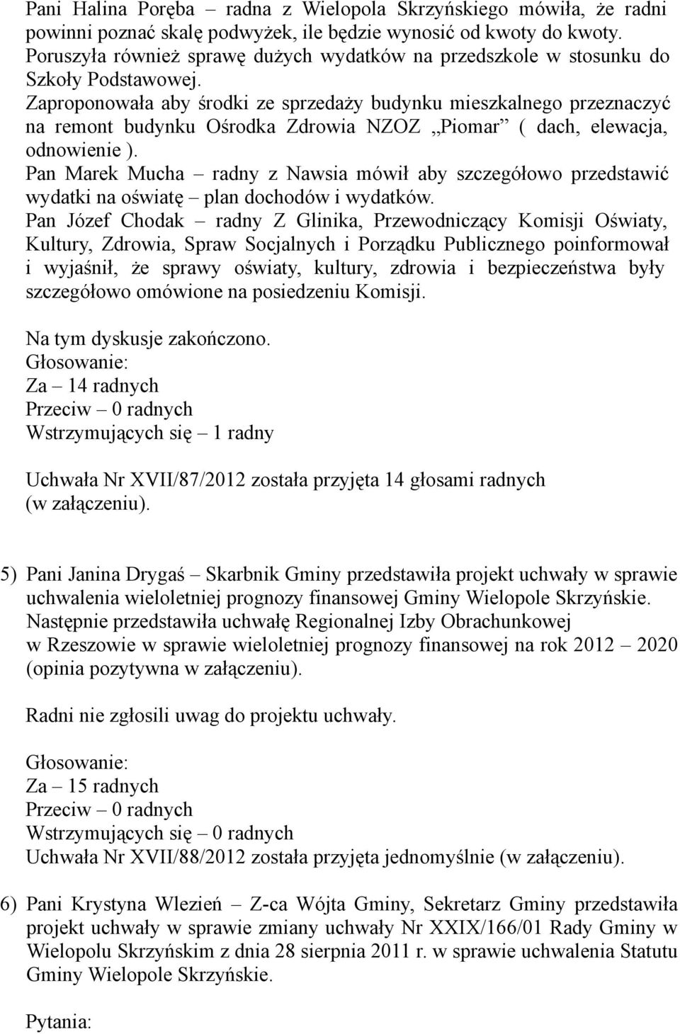 Zaproponowała aby środki ze sprzedaży budynku mieszkalnego przeznaczyć na remont budynku Ośrodka Zdrowia NZOZ Piomar ( dach, elewacja, odnowienie ).