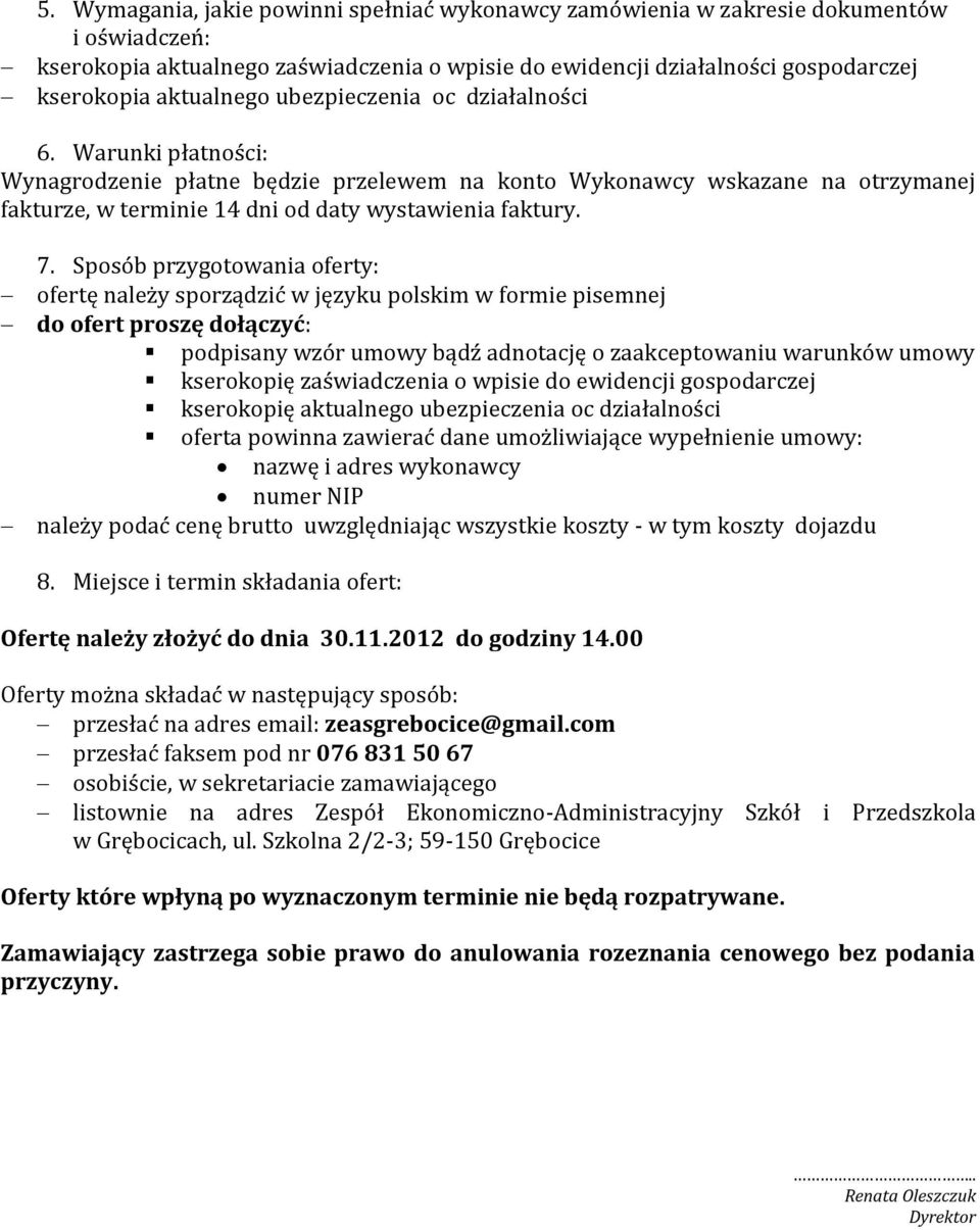 Sposób przygotowania oferty: ofertę należy sporządzić w języku polskim w formie pisemnej do ofert proszę dołączyć: podpisany wzór umowy bądź adnotację o zaakceptowaniu warunków umowy kserokopię