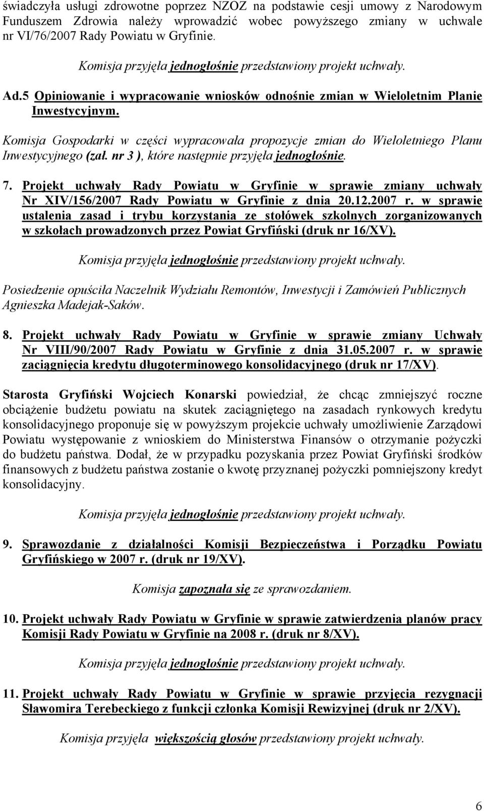 nr 3 ), które następnie przyjęła jednogłośnie. 7. Projekt uchwały Rady Powiatu w Gryfinie w sprawie zmiany uchwały Nr XIV/156/2007 Rady Powiatu w Gryfinie z dnia 20.12.2007 r.