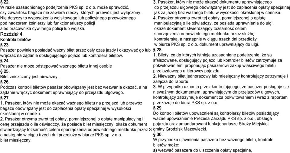 Pasażer otrzyma zwrot tej opłaty, pomniejszonej o opłatę pod nadzorem żołnierzy lub funkcjonariuszy policji manipulacyjną o ile oświadczy, ze posiada uprawnienia do ulgi, albo pracownika cywilnego