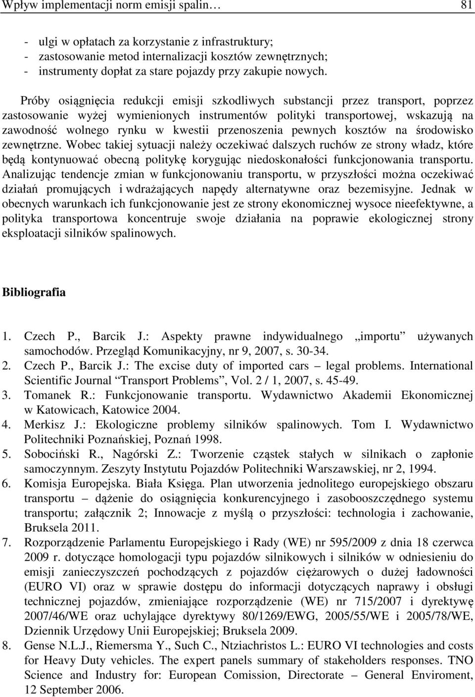 Próby osiągnięcia redukcji emisji szkodliwych substancji przez transport, poprzez zastosowanie wyżej wymienionych instrumentów polityki transportowej, wskazują na zawodność wolnego rynku w kwestii