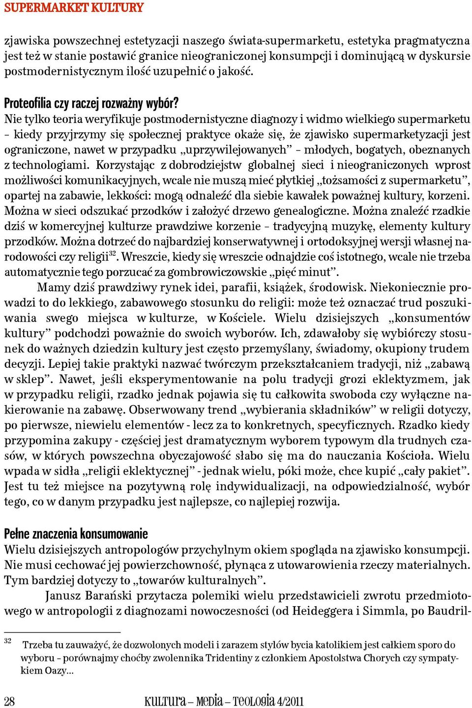 Nie tylko teoria weryfikuje postmodernistyczne diagnozy i widmo wielkiego supermarketu kiedy przyjrzymy się społecznej praktyce okaże się, że zjawisko supermarketyzacji jest ograniczone, nawet w