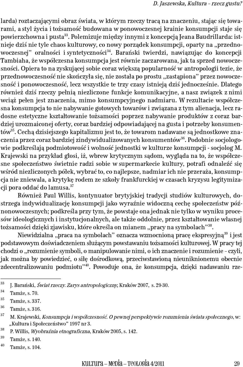 Polemizuje między innymi z koncepcją Jeana Baudrillarda: istnieje dziś nie tyle chaos kulturowy, co nowy porządek konsumpcji, oparty na przednowoczesnej oralności i syntetyczności34.