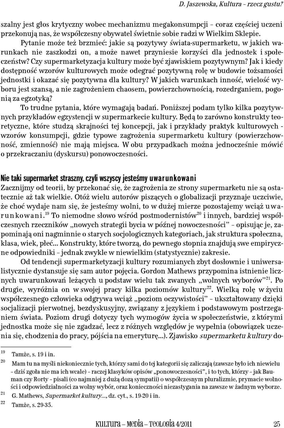 Czy supermarketyzacja kultury może być zjawiskiem pozytywnym? Jak i kiedy dostępność wzorów kulturowych może odegrać pozytywną rolę w budowie tożsamości jednostki i okazać się pozytywna dla kultury?