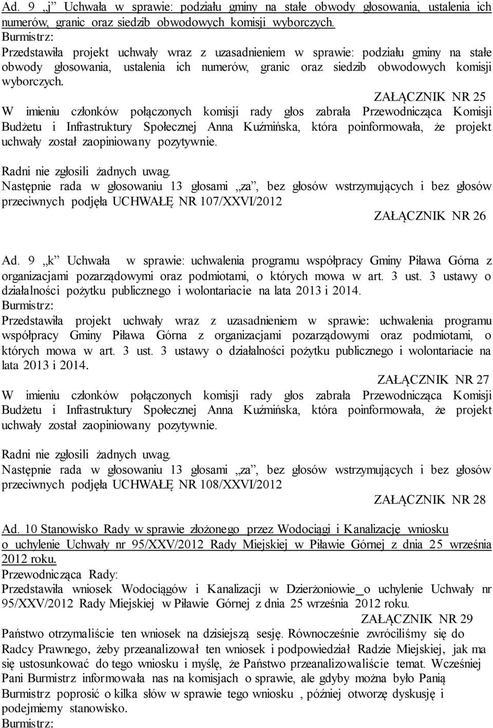 ZAŁĄCZNIK NR 25 Następnie rada w głosowaniu 13 głosami za, bez głosów wstrzymujących i bez głosów przeciwnych podjęła UCHWAŁĘ NR 107/XXVI/2012 ZAŁĄCZNIK NR 26 Ad.