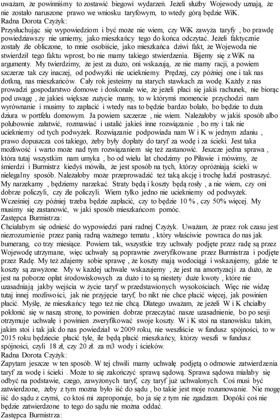 Jeżeli faktycznie zostały źle obliczone, to mnie osobiście, jako mieszkańca dziwi fakt, że Wojewoda nie stwierdził tego faktu wprost, bo nie mamy takiego stwierdzenia. Bijemy się z WiK na argumenty.