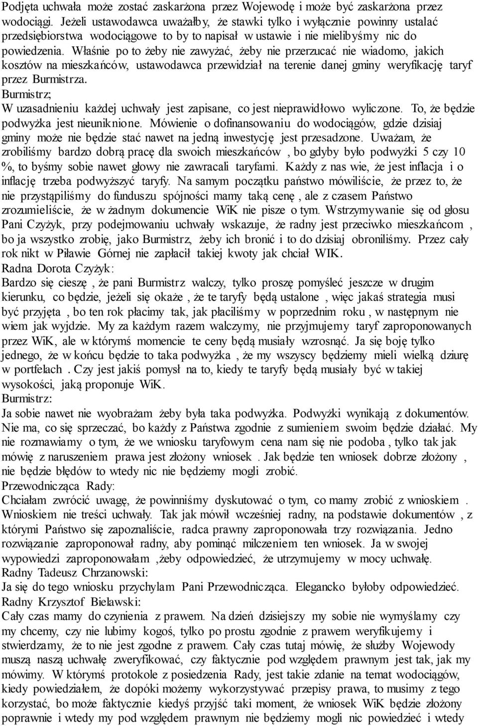 Właśnie po to żeby nie zawyżać, żeby nie przerzucać nie wiadomo, jakich kosztów na mieszkańców, ustawodawca przewidział na terenie danej gminy weryfikację taryf przez Burmistrza.