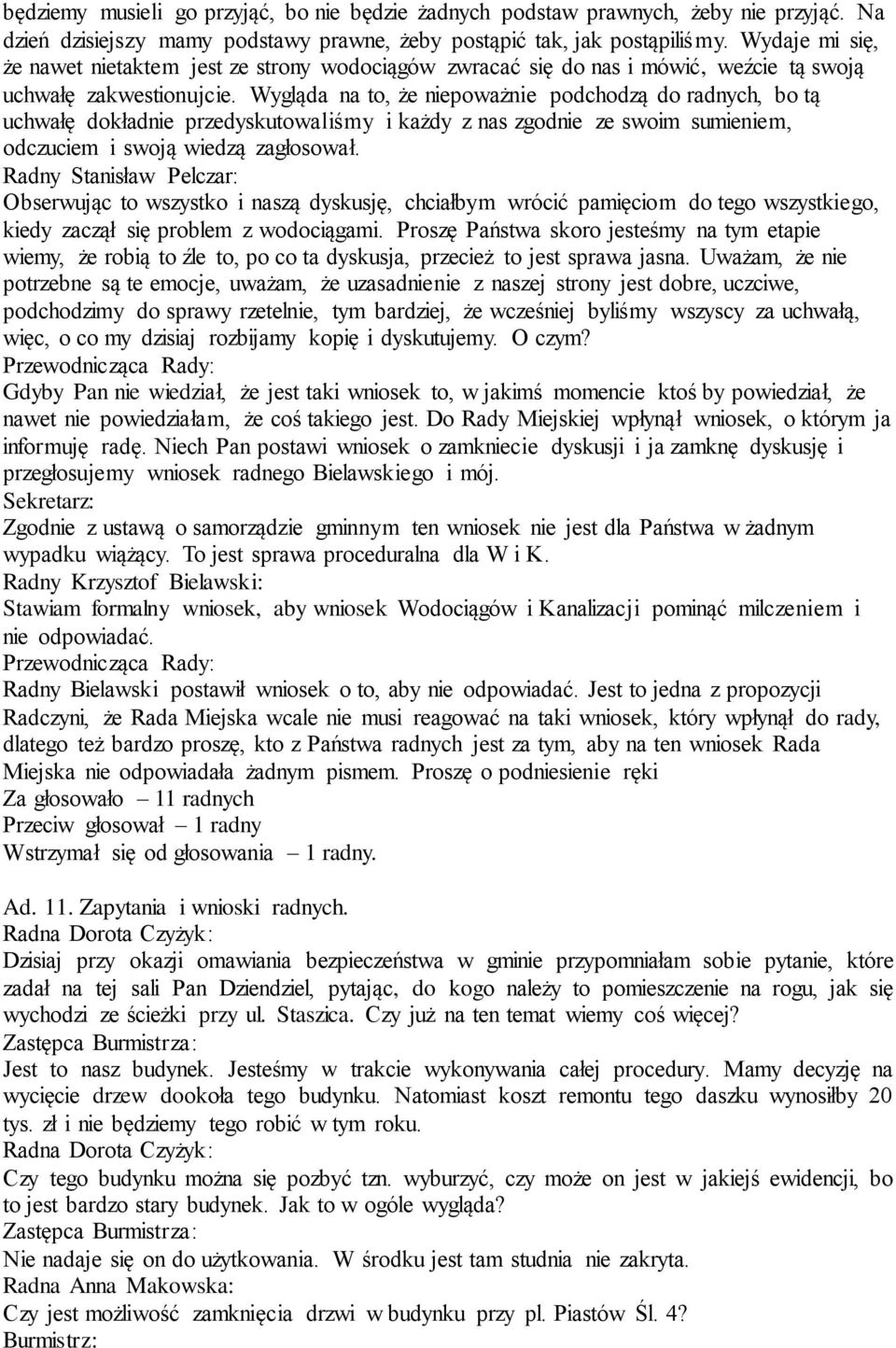 Wygląda na to, że niepoważnie podchodzą do radnych, bo tą uchwałę dokładnie przedyskutowaliśmy i każdy z nas zgodnie ze swoim sumieniem, odczuciem i swoją wiedzą zagłosował.