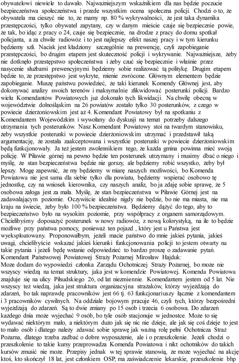 80 % wykrywalności, że jest taka dynamika przestępczości, tylko obywatel zapytany, czy w danym mieście czuje się bezpiecznie powie, że tak, bo idąc z pracy o 24, czuje się bezpiecznie, na drodze z