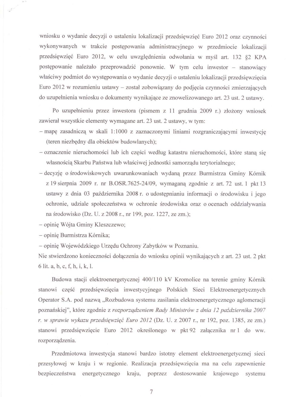 W tym celu inwestor - stanowiacy wlasciwy podmiot do wystepowania o wydanie decyzji o ustaleniu lokalizacji przedsiewziecia Euro 2012 w rozumieniu ustawy - zostal zobowiazany do podjecia czynnosci