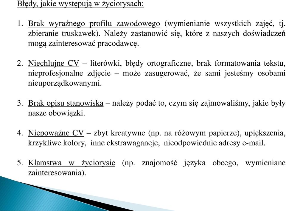 Niechlujne CV literówki, błędy ortograficzne, brak formatowania tekstu, nieprofesjonalne zdjęcie może zasugerować, że sami jesteśmy osobami nieuporządkowanymi. 3.