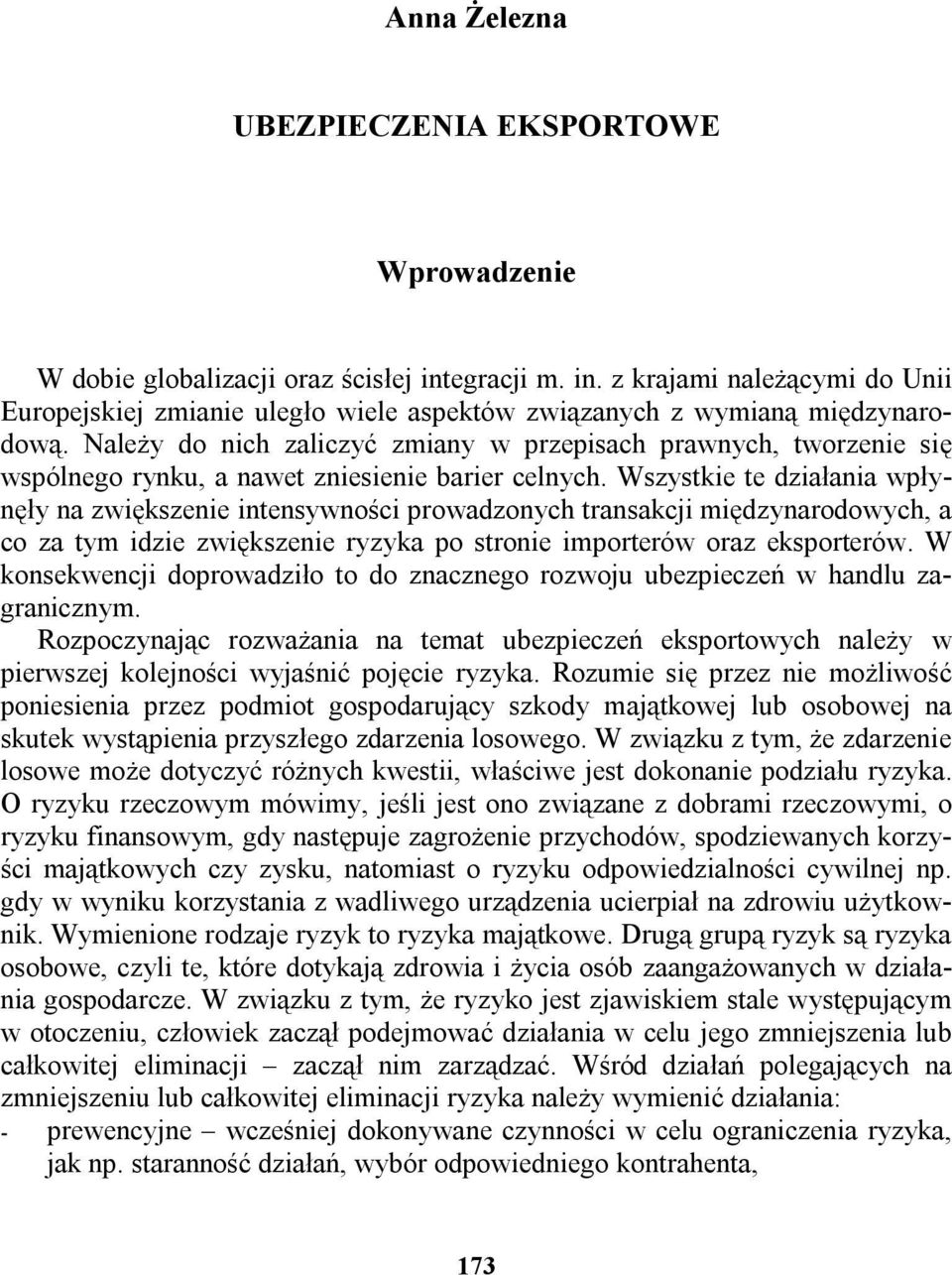 Wszystkie te działania wpłynęły na zwiększenie intensywności prowadzonych transakcji międzynarodowych, a co za tym idzie zwiększenie ryzyka po stronie importerów oraz eksporterów.