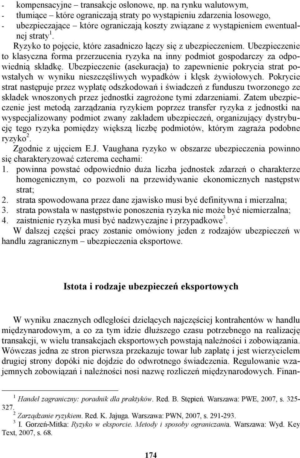 Ryzyko to pojęcie, które zasadniczo łączy się z ubezpieczeniem. Ubezpieczenie to klasyczna forma przerzucenia ryzyka na inny podmiot gospodarczy za odpowiednią składkę.