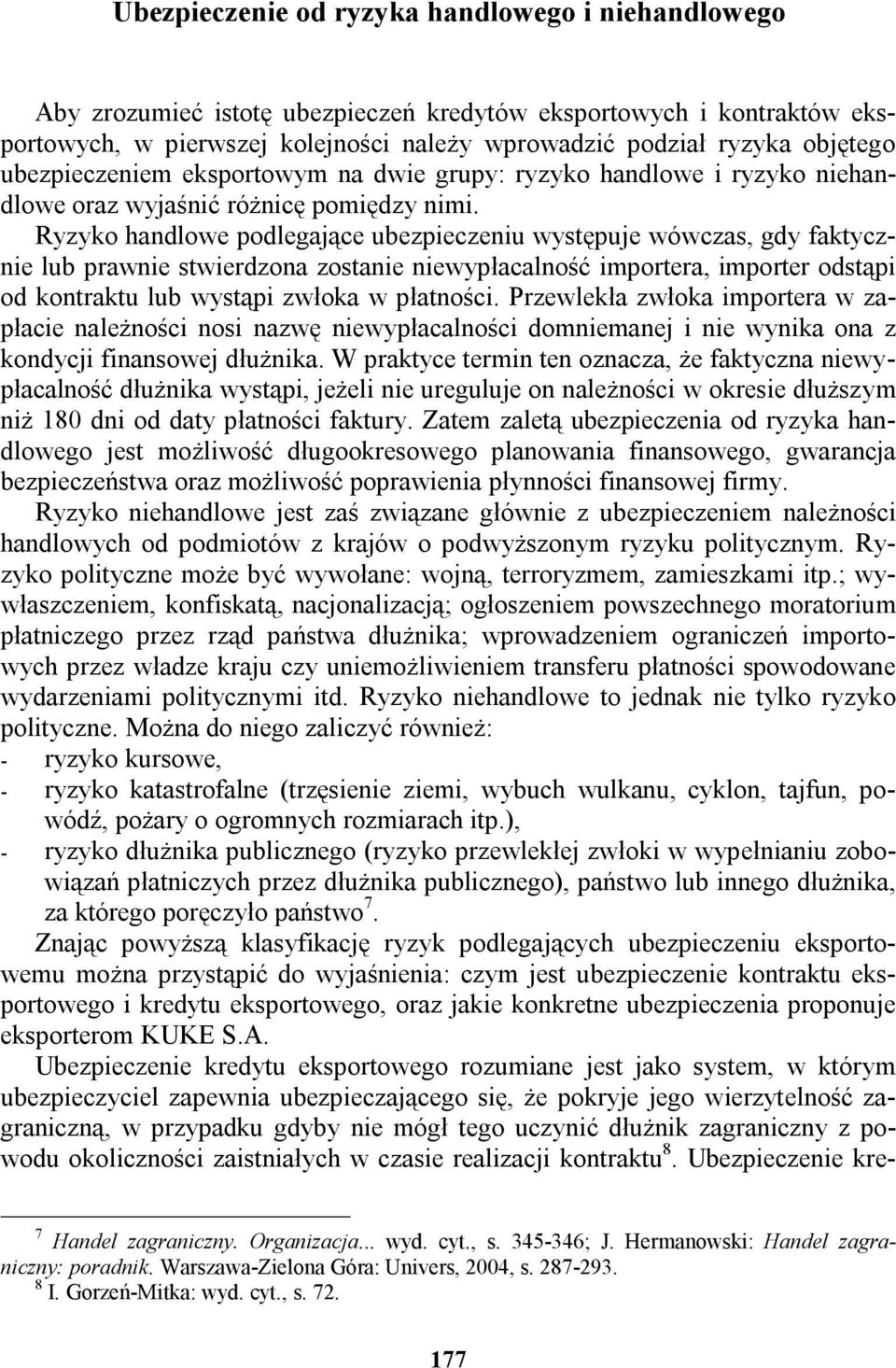 Ryzyko handlowe podlegające ubezpieczeniu występuje wówczas, gdy faktycznie lub prawnie stwierdzona zostanie niewypłacalność importera, importer odstąpi od kontraktu lub wystąpi zwłoka w płatności.