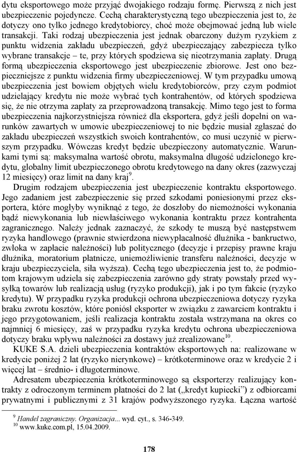 Taki rodzaj ubezpieczenia jest jednak obarczony dużym ryzykiem z punktu widzenia zakładu ubezpieczeń, gdyż ubezpieczający zabezpiecza tylko wybrane transakcje te, przy których spodziewa się